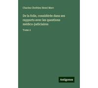 De la folie, considérée dans ses rapports avec les questions médico-judiciaires: Tome 2