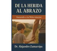 DE LA HERIDA AL ABRAZO: Sanando a tu Niño interior