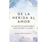 DE LA HERIDA AL AMOR: UN CAMINO DE CONSCIENCIA PARA OCUPAR TU LUGAR