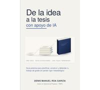 De la idea a la tesis con apoyo de IA: Guía práctica para planificar, construir y defender tu trabajo de grado sin perder rigor metodológico
