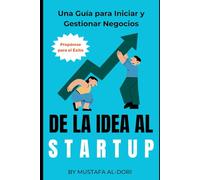 De la Idea al Startup: Una Guía para Iniciar y Gestionar Nego-cios