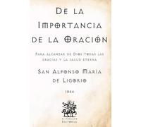 De la Importancia de la Oración: Para alcanzar de Dios todas las gracias y la salud eterna (Facsímil de 1844)