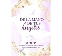 DE LA MANO DE TUS ÁNGELES: MENSAJES CELESTIALES DE AMOR Y SABIDURÍA QUE ACOMPAÑAN Y GUÍAN TU VIDA/REFLEXIONES/52 CARTAS