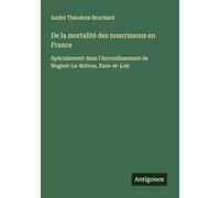 De la mortalité des nourrissons en France: Spécialement dans l'Arrondissement de Nogent-Le-Rotrou, Eure-et-Loir