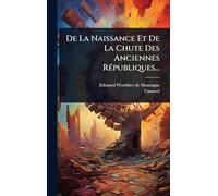 De La Naissance Et De La Chute Des Anciennes RÃ(c)publiques...