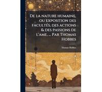 De la nature humaine, ou exposition des facultÃ(c)s, des actions & des passions de l'ame, ... Par Thomas Hobbes