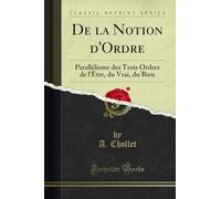 De la Notion d'Ordre (Classic Reprint): Parallélisme des Trois Ordres de l'Être, du Vrai, du Bien: Parallélisme Des Trois Ordres de l'Être, Du Vrai, Du Bien (Classic Reprint)