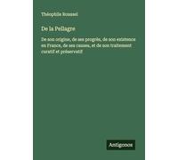De la Pellagre: De son origine, de ses progrès, de son existence en France, de ses causes, et de son traitement curatif et préservatif