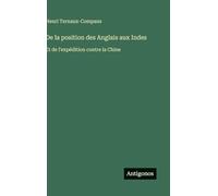 De la position des Anglais aux Indes: Et de l'expédition contre la Chine