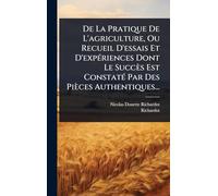 De La Pratique De L'agriculture, Ou Recueil D'essais Et D'expÃ(c)riences Dont Le Succès Est ConstatÃ(c) Par Des Pièces Authentiques...