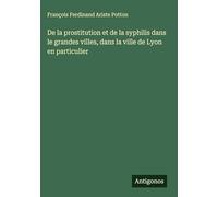 De la prostitution et de la syphilis dans le grandes villes, dans la ville de Lyon en particulier