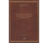 De la signification des notes hiéroglyphiques des Aegyptiens, c'est à dire des figures par les quell