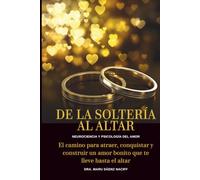DE LA SOLTERÍA AL ALTAR: El camino para atraer, conquistar y construir un amor bonito que te lleve hasta el altar