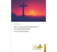 De la spiritualité chrétienne à la spiritualité athée: Essai autobiographique