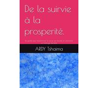 De la suirvie à la prosperité.: Le guide pour transformer la survie en réussite et construire un héritage durable