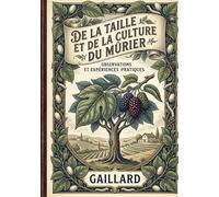 De la taille et de la culture du mûrier: Les observations de Gaillard pour une culture optimisée du mûrier, source de prospérité agricole au XIXe siècle.
