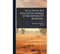 De La Traite Des Esclaves En Afrique Et Des Moyens D'y RemÃ(c)dier...