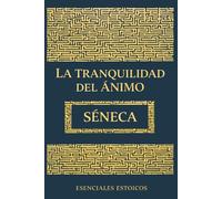 De la tranquilidad del ánimo: Enseñanzas estoicas para la ansiedad y la fortaleza de carácter: Versión completa + Prólogo, Notas y Guía de Personajes