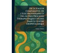 De La Valeur Comparative De l'Electrotherapie Et Des Autres Procedes Therapeutiques Utilises Dans Le Goitre Exophtalmique