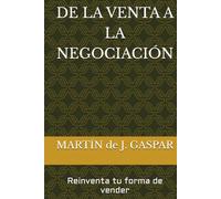 DE LA VENTA A LA NEGOCIACIÓN: Reavienta y transforma tu manera de VENDER