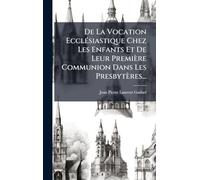 De La Vocation Ec siastique Chez Les Enfants Et De Leur Première Communion Dans Les Presbytères...