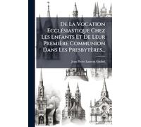 De La Vocation Ec siastique Chez Les Enfants Et De Leur Première Communion Dans Les Presbytères...