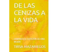 DE LAS CENIZAS A LA VIDA: SANANDO EL CORAZÓN DE UNA MUJER