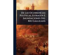 De Las Ocurrencias PolÃ-ticas, Estragos E Inundaciones Del RÃ-o Galligans