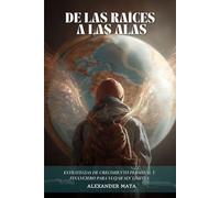 De las Raíces a las Alas: Estrategias de Crecimiento Personal y Financiero para Viajar sin Límites