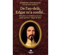 De l'au-delà, Edgar m'a confié... Mémoires et révélations de mon guide spirituel : Edgar De Baie