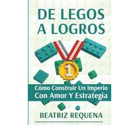 De Legos a Logros: Cómo Construir un Imperio con Amor y Estrategia