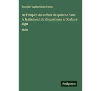 De l'emploi du sulfate de quinine dans le traitement du rhumatisme articulaire aigu: Thèse