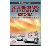 De Leningrado a la batalla de Estonia: El fin del Grupo de Ejércitos Norte Vol. 1