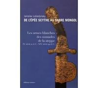 De l'épée scythe au sabre mongol: Les armes blanches des nomades de la steppe IXe siècle avant J-C - XIXe siècle après J-C