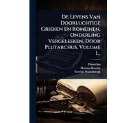 De Levens Van Doorluchtige Grieken En Romeinen, Onderling Vergeleeken, Door Plutarchus, Volume 1...