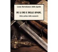 De li dei e delle spade. Vol. 1 - Dalla Spada Leone Bartolomeo