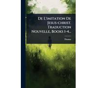 De L'imitation De Jesus-christ. Traduction Nouvelle, Books 1-4...