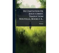 De L'imitation De Jesus-christ. Traduction Nouvelle, Books 1-4...