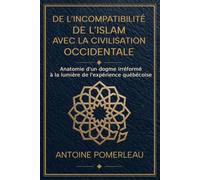 De l'incompatibilité de l'islam avec la civilisation occidentale: Anatomie d'un dogme irréformé à la lumière de l'expérience québécoise