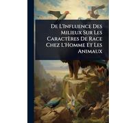 De L'Influence Des Milieux Sur Les Caractères De Race Chez L'Homme Et Les Animaux