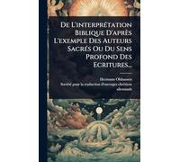 De L'interprÃ(c)tation Biblique D'après L'exemple Des Auteurs SacrÃ(c)s Ou Du Sens Profond Des Ecritures...