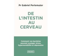De l'intestin au cerveau: Comment vos bactéries peuvent soulager stress, hypersensibilité et dépression