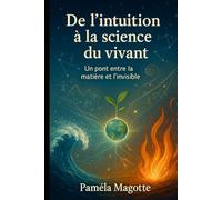 De l'intuition à la Science du Vivant: Un pont entre la matière et l'invisible