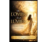DE L'OMBRE À LA LUMIÈRE: Guérir de la Blessure d’Abandon et de Rejet Un Chemin de Résilience et de foi