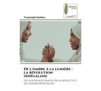 De l'ombre à la lumière : la révolution sénégalaise: Les nouveaux visages de la révolte et de l'espoir Sénégalais