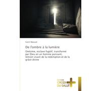 De l'ombre à la lumière: Onésime, esclave fugitif, transformé par Dieu en un homme puissant, témoin vivant de la rédemption et de la grâce divine