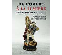 De l'ombre à la lumière un chemin de guérison: Déprogrammer le subconscient-Geer