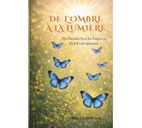 DE L'OMBRE A LA LUMIERE: Un Chemin Vers La Guérison Et L'Eveil Spirituel