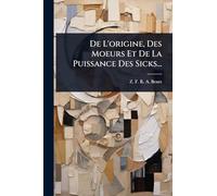 De L'origine, Des Moeurs Et De La Puissance Des Sicks...