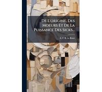 De L'origine, Des Moeurs Et De La Puissance Des Sicks...